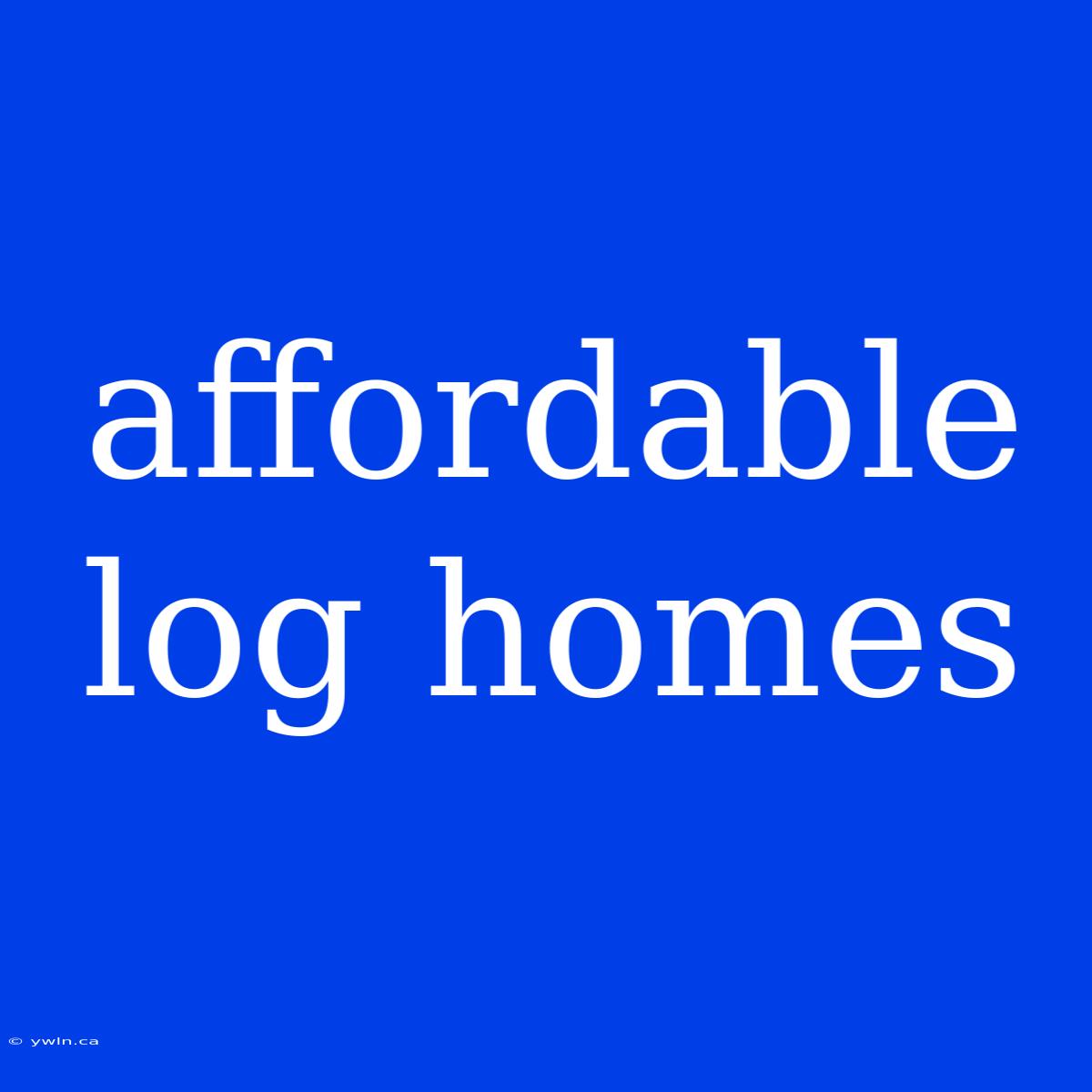 Affordable Log Homes