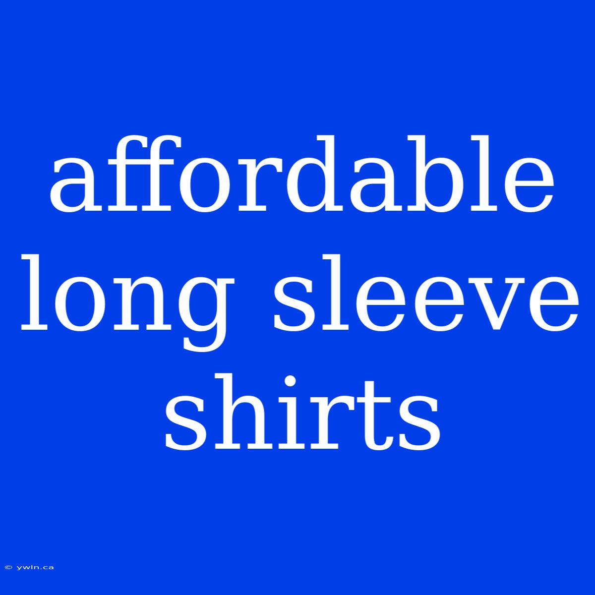 Affordable Long Sleeve Shirts