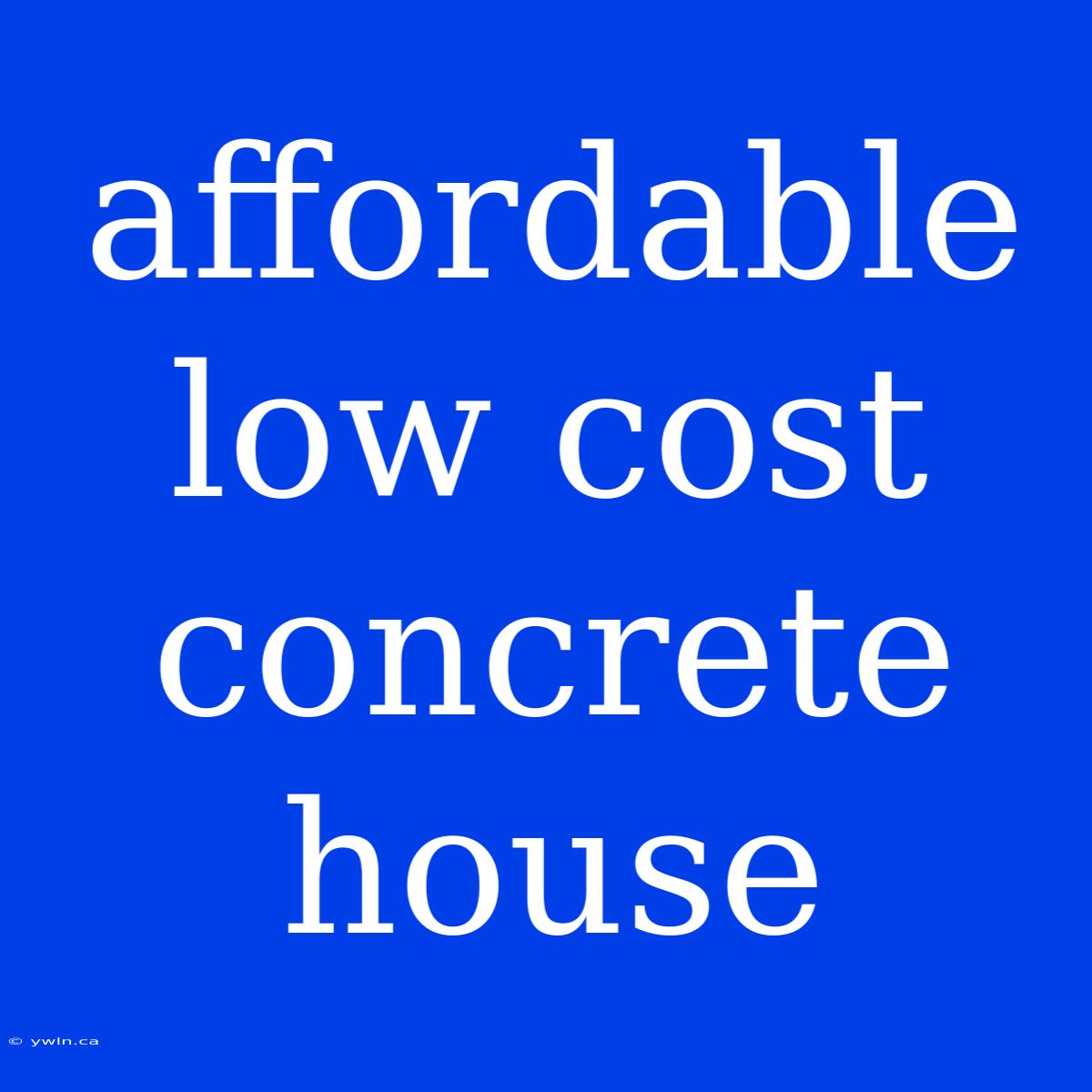 Affordable Low Cost Concrete House