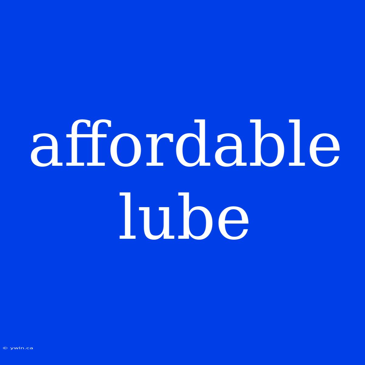 Affordable Lube