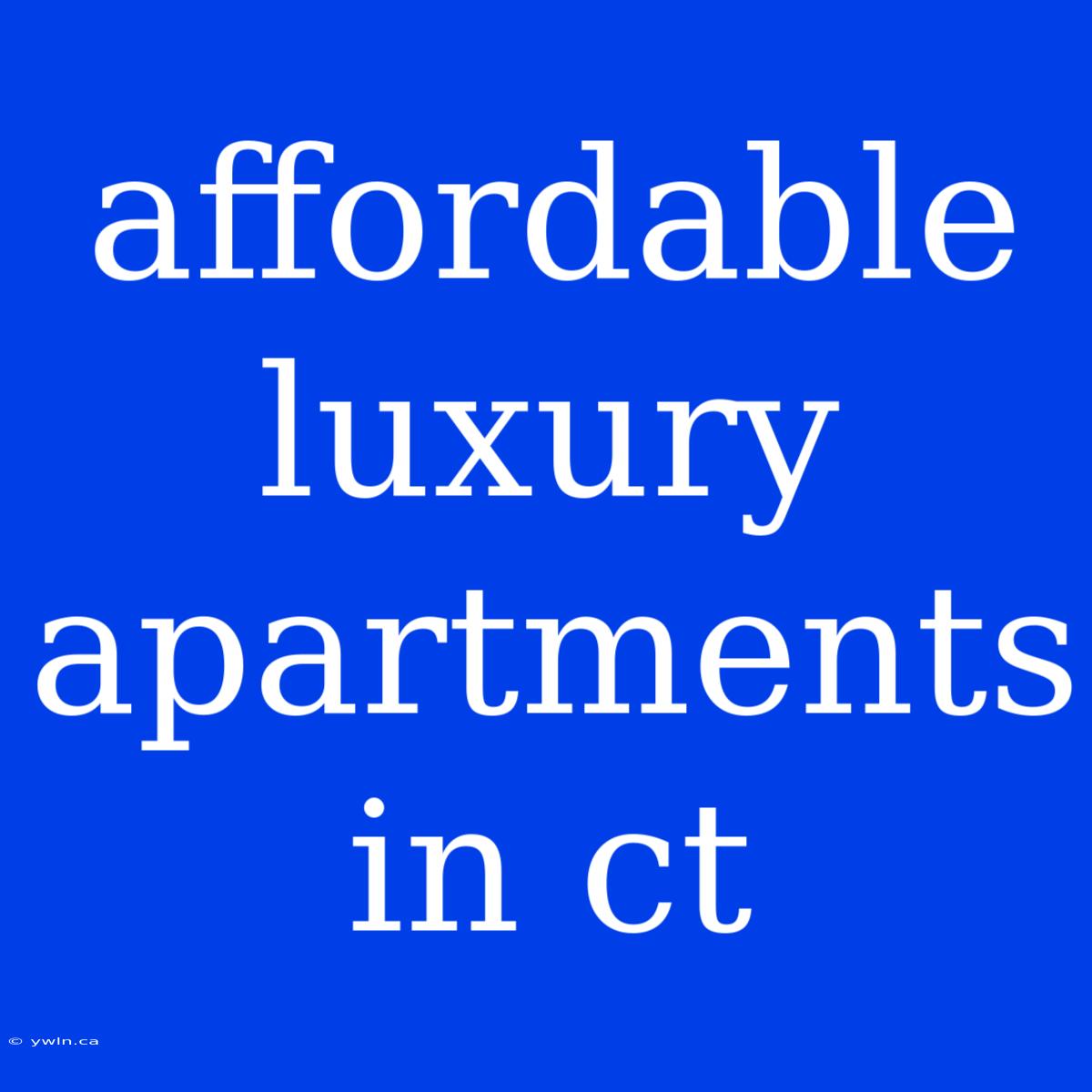 Affordable Luxury Apartments In Ct