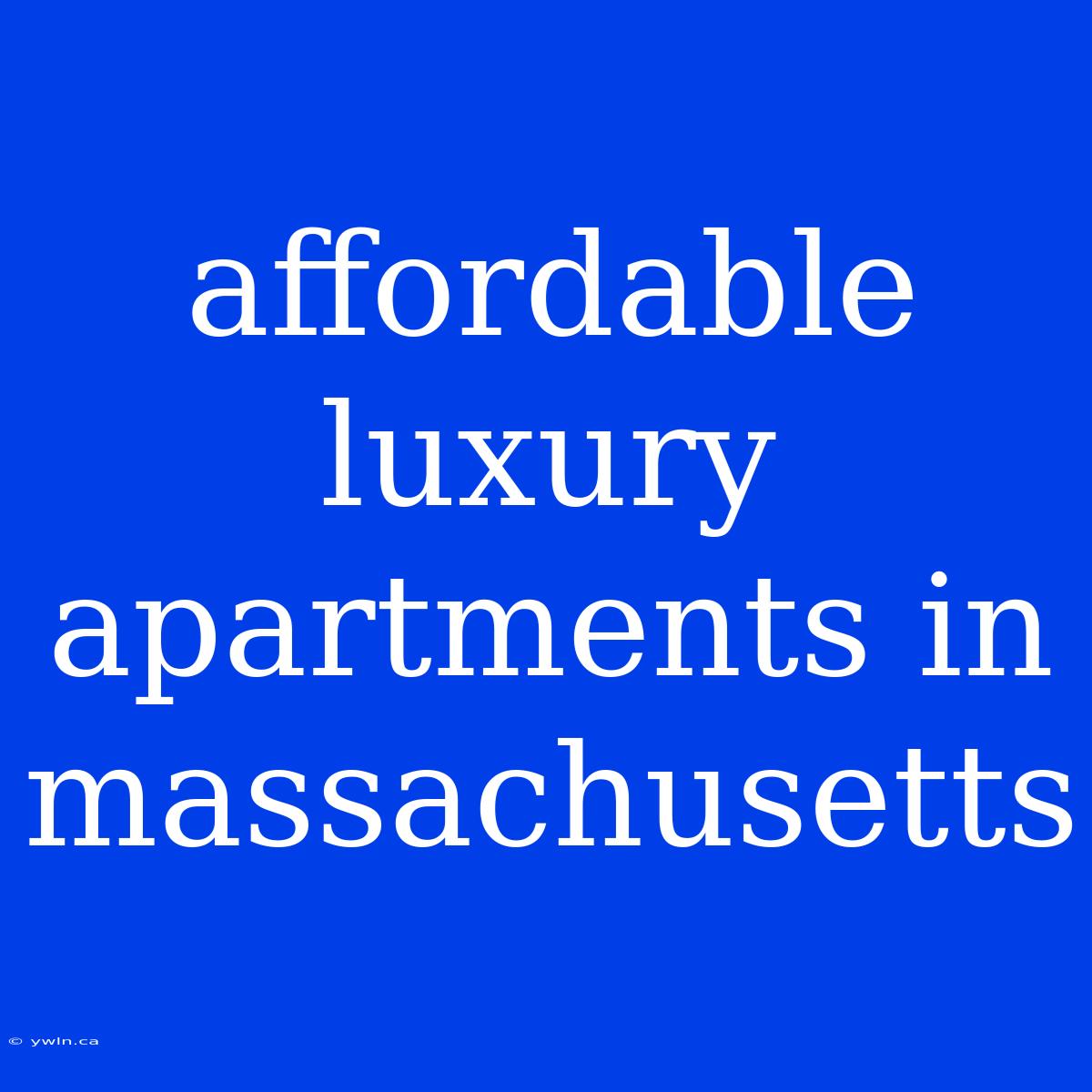 Affordable Luxury Apartments In Massachusetts