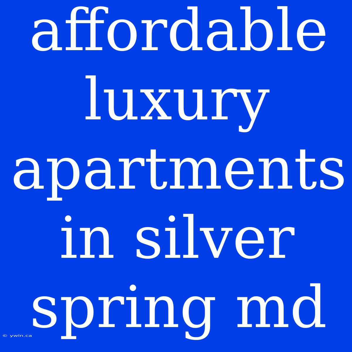 Affordable Luxury Apartments In Silver Spring Md