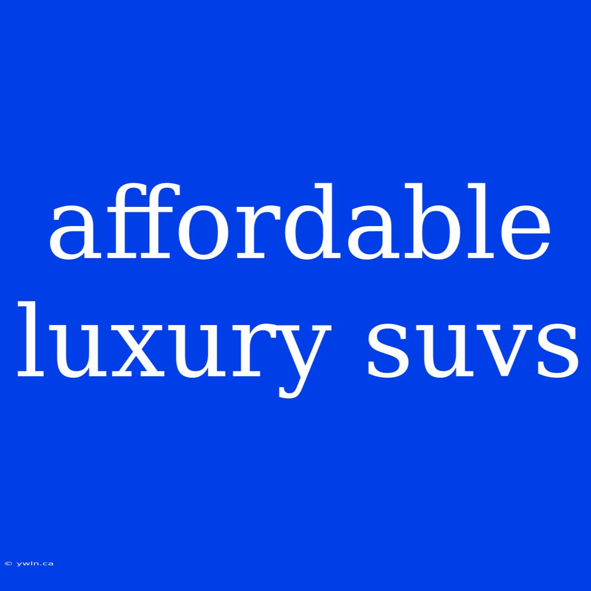 Affordable Luxury Suvs