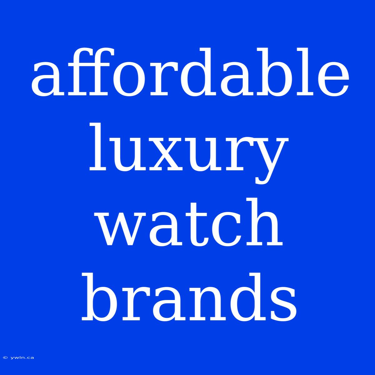 Affordable Luxury Watch Brands