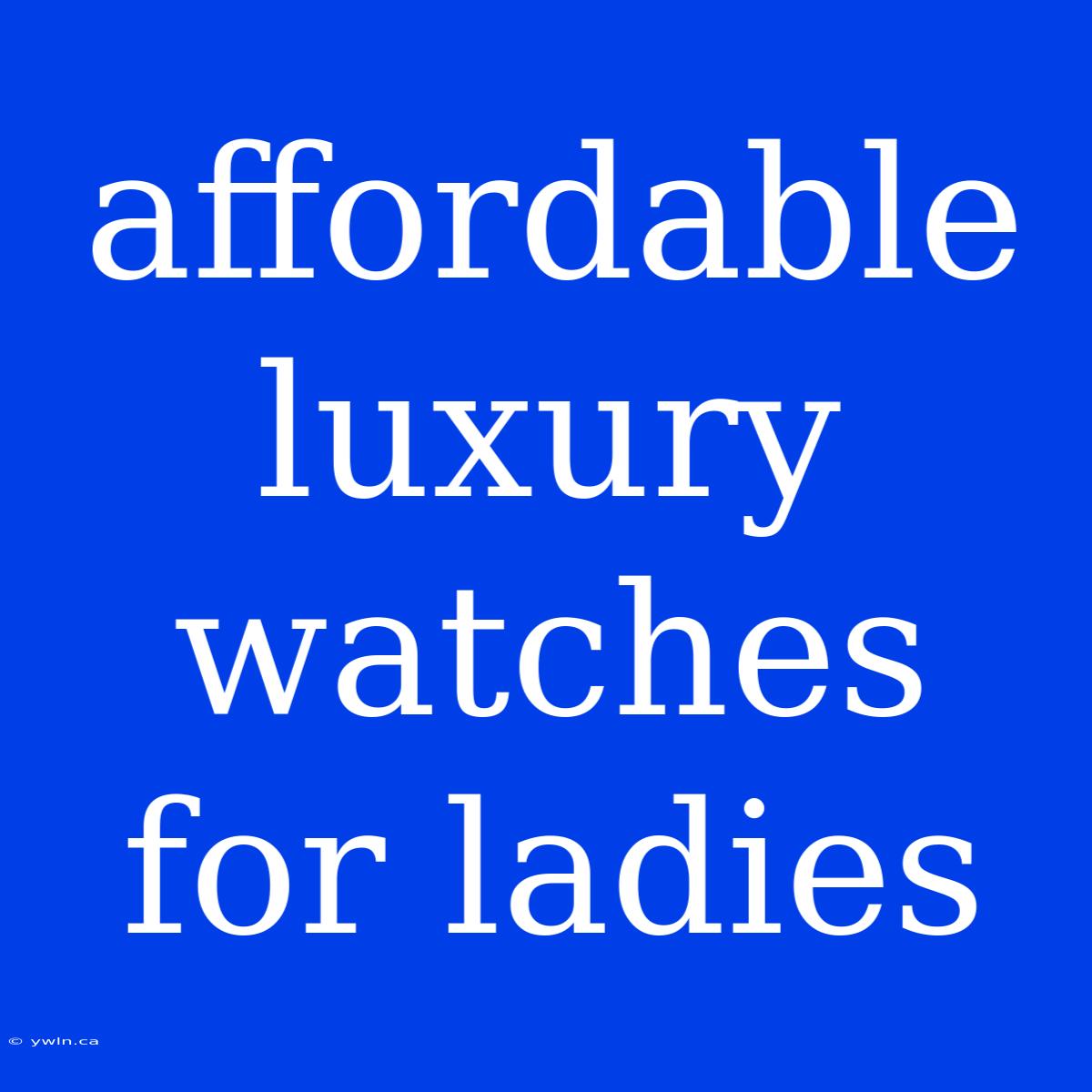 Affordable Luxury Watches For Ladies