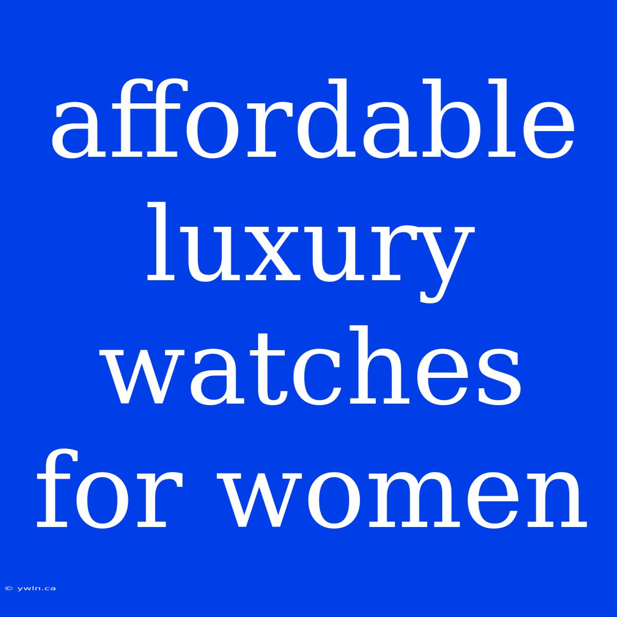 Affordable Luxury Watches For Women