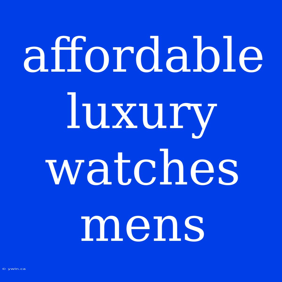 Affordable Luxury Watches Mens