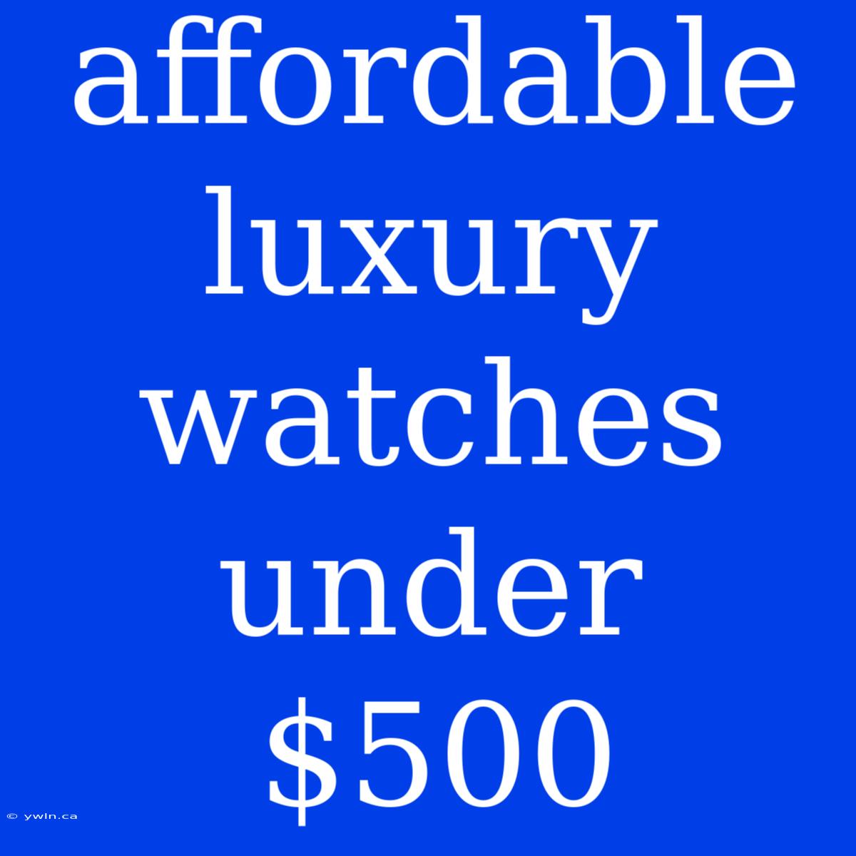 Affordable Luxury Watches Under $500