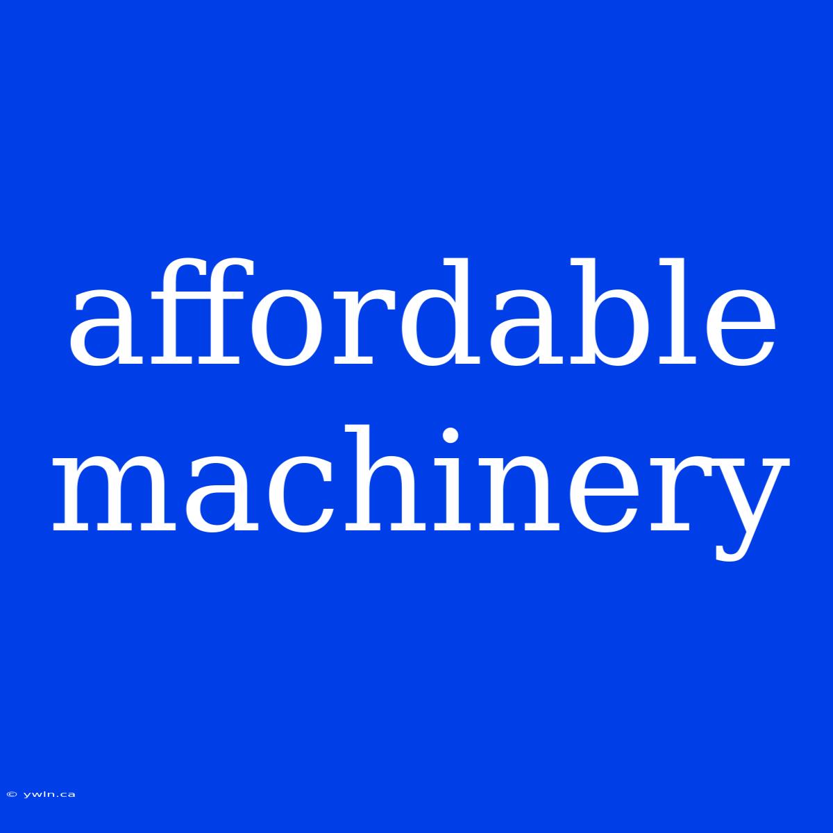 Affordable Machinery