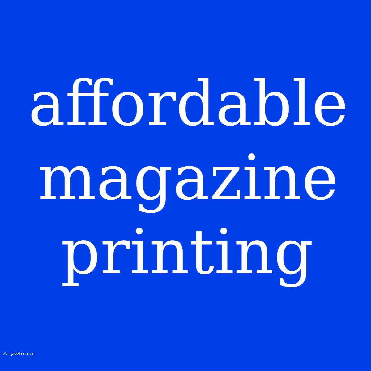 Affordable Magazine Printing