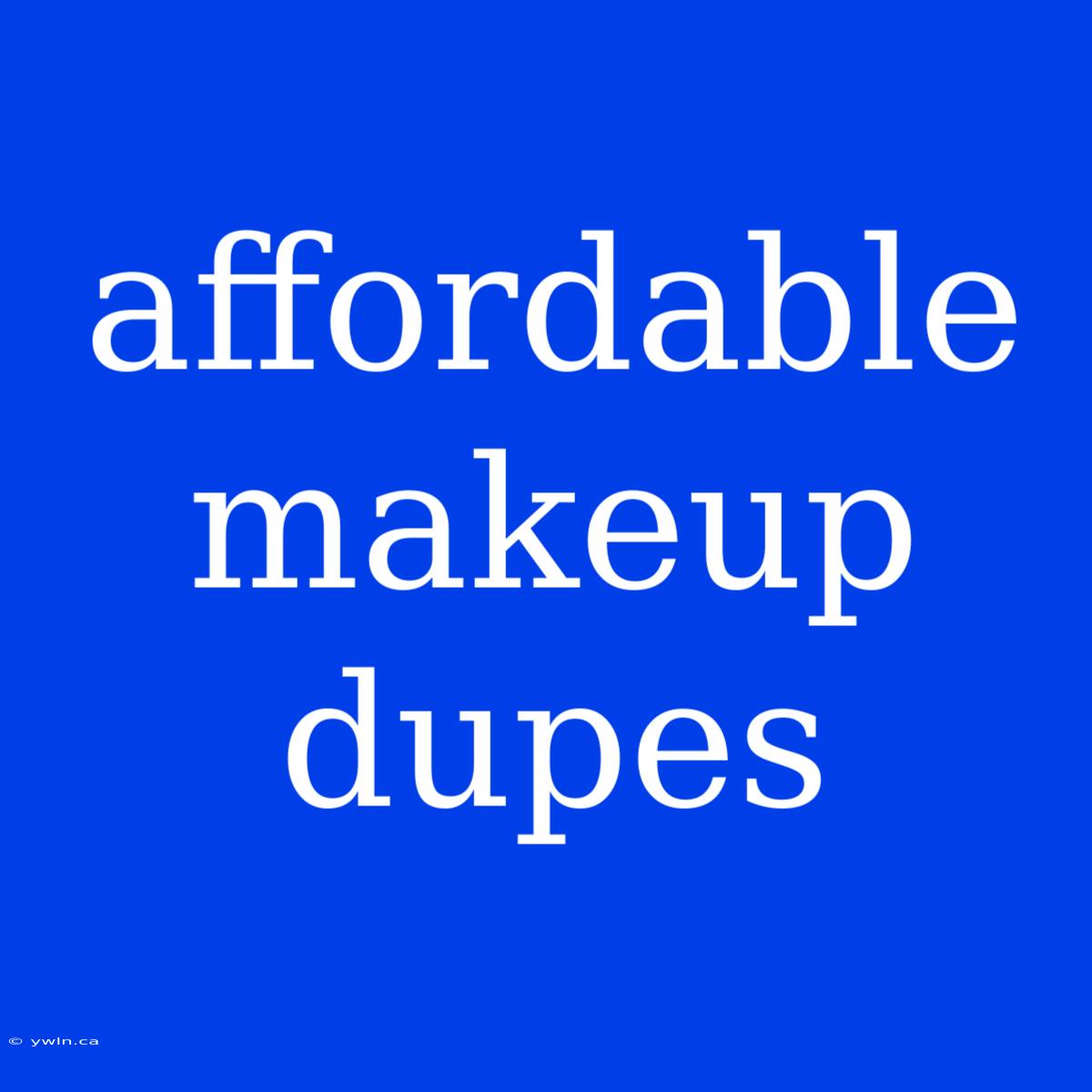 Affordable Makeup Dupes