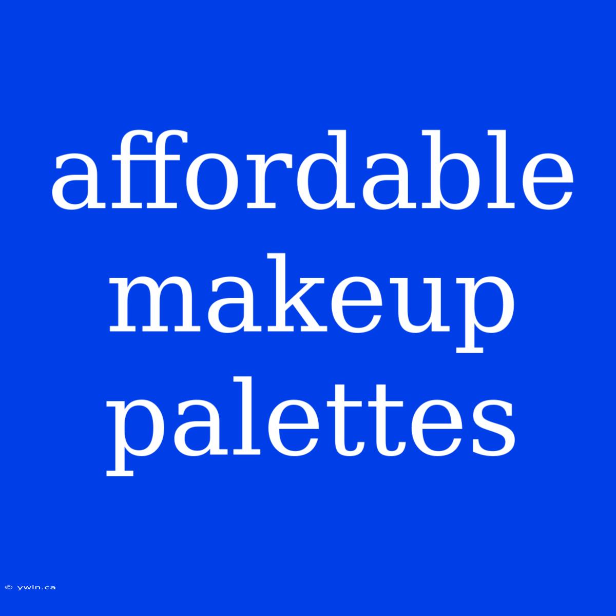 Affordable Makeup Palettes