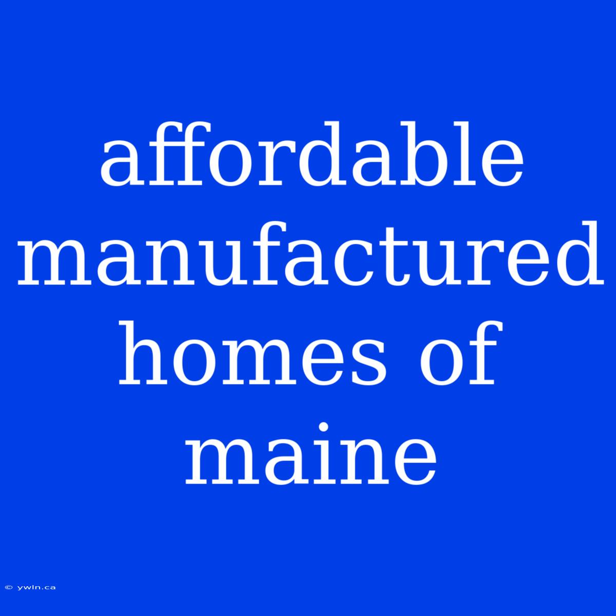 Affordable Manufactured Homes Of Maine