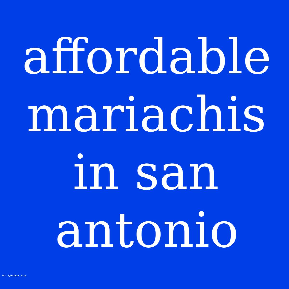 Affordable Mariachis In San Antonio