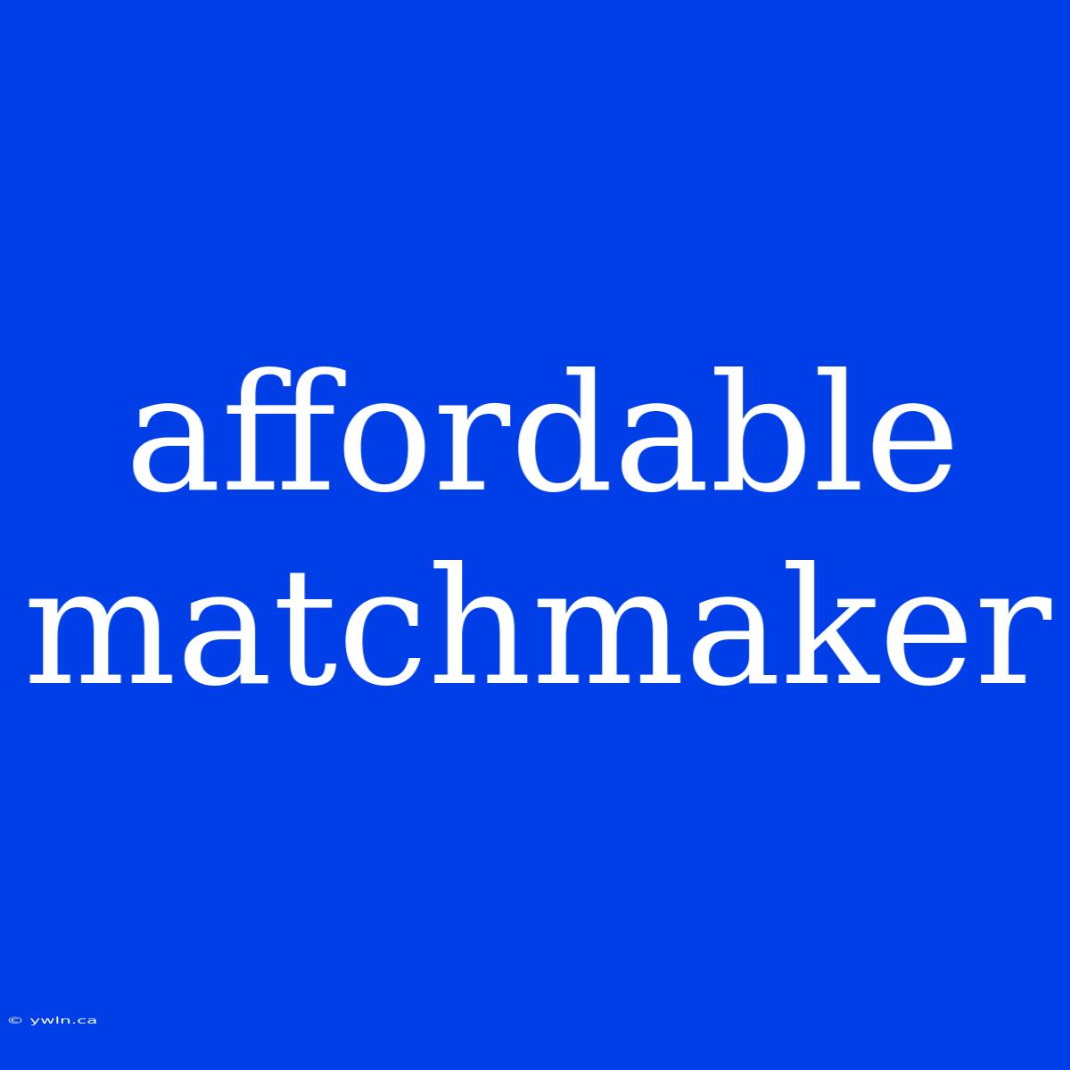 Affordable Matchmaker