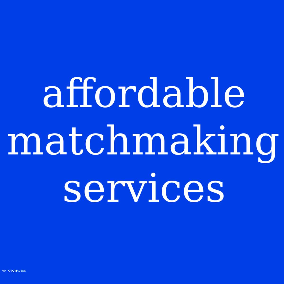 Affordable Matchmaking Services