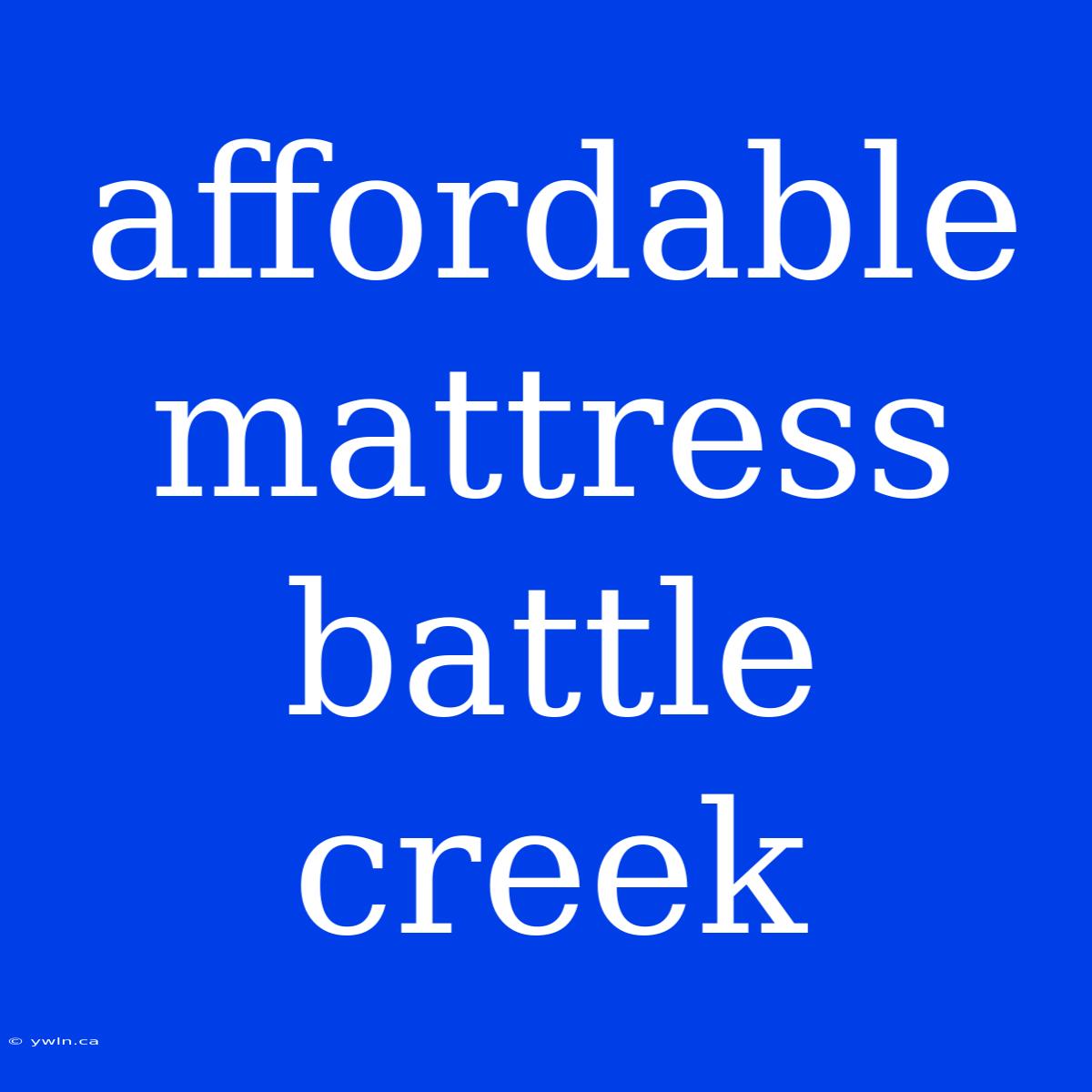 Affordable Mattress Battle Creek