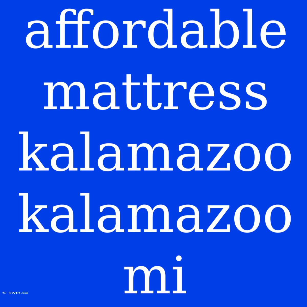 Affordable Mattress Kalamazoo Kalamazoo Mi