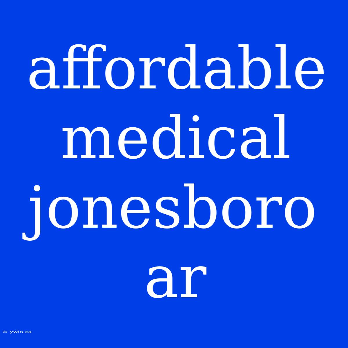 Affordable Medical Jonesboro Ar