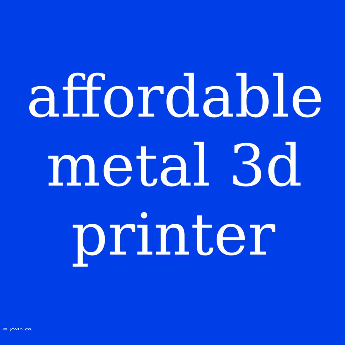 Affordable Metal 3d Printer