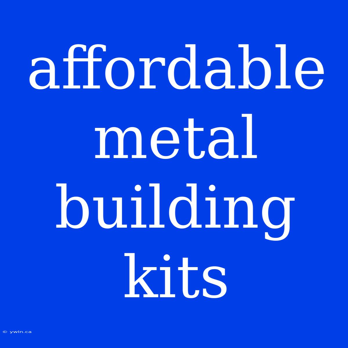 Affordable Metal Building Kits