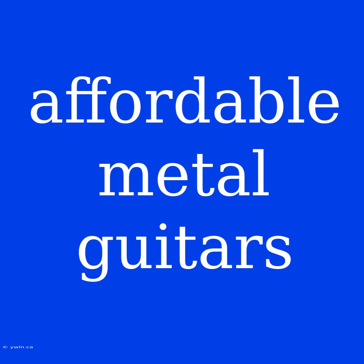 Affordable Metal Guitars