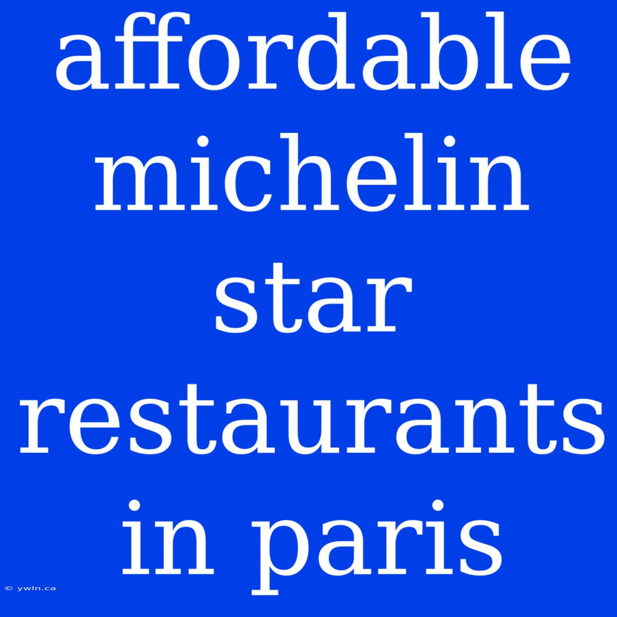 Affordable Michelin Star Restaurants In Paris