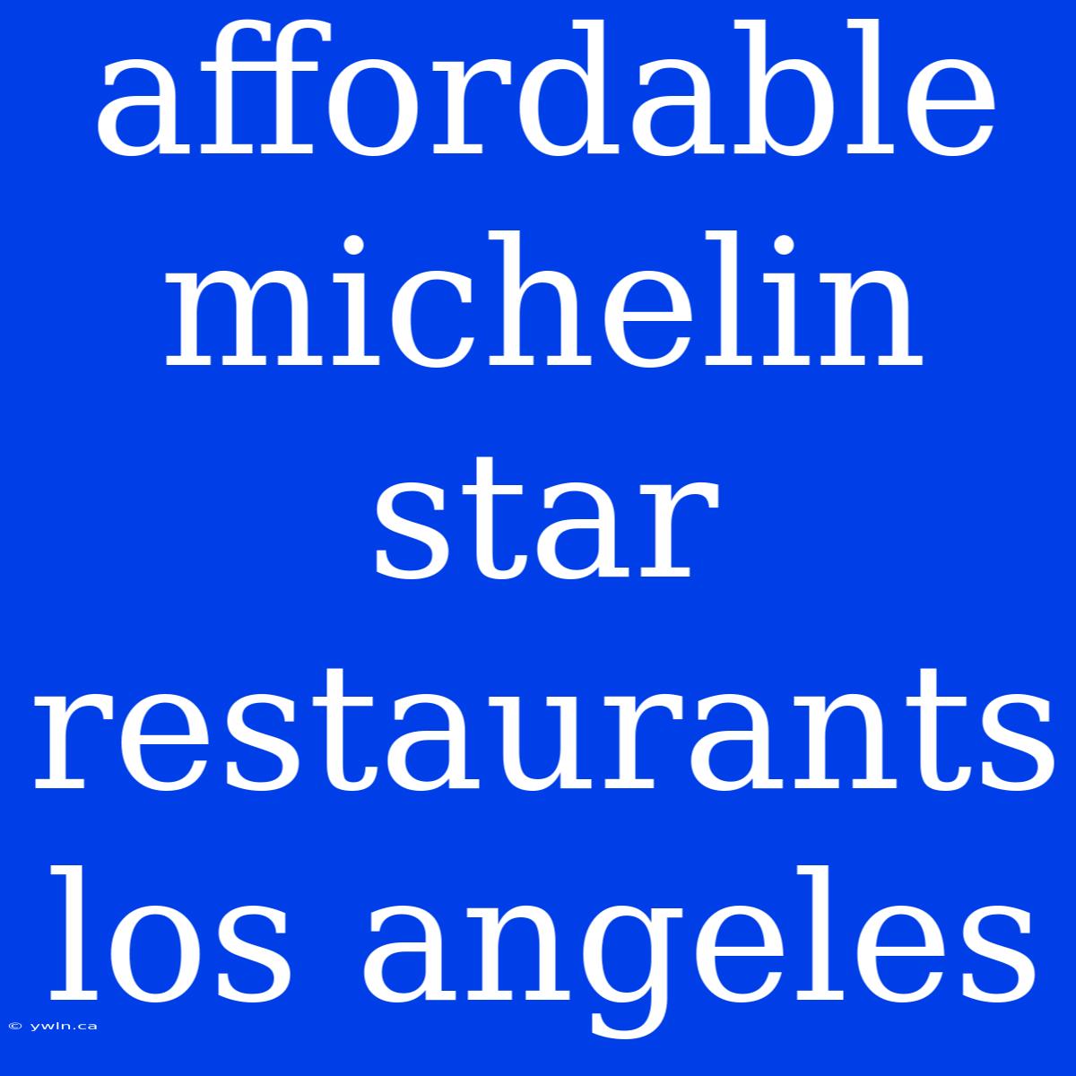 Affordable Michelin Star Restaurants Los Angeles