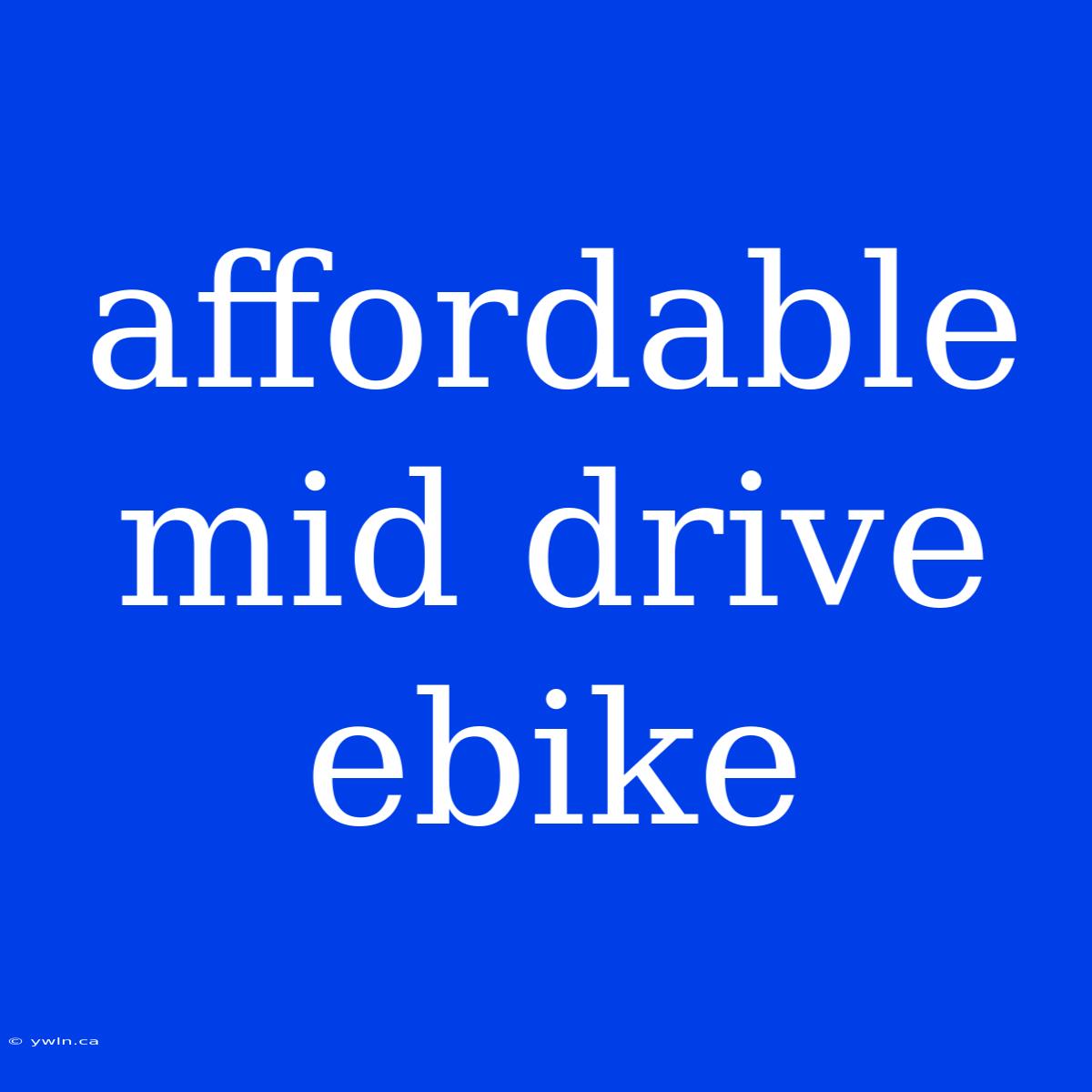 Affordable Mid Drive Ebike