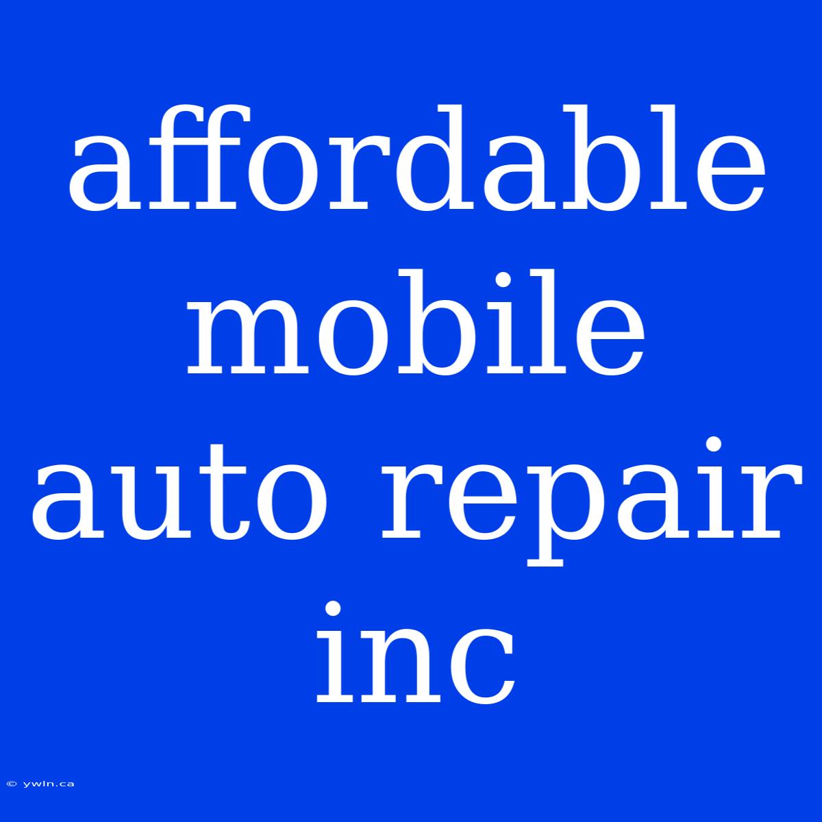 Affordable Mobile Auto Repair Inc