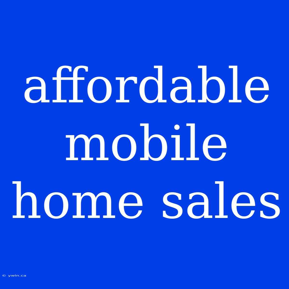 Affordable Mobile Home Sales