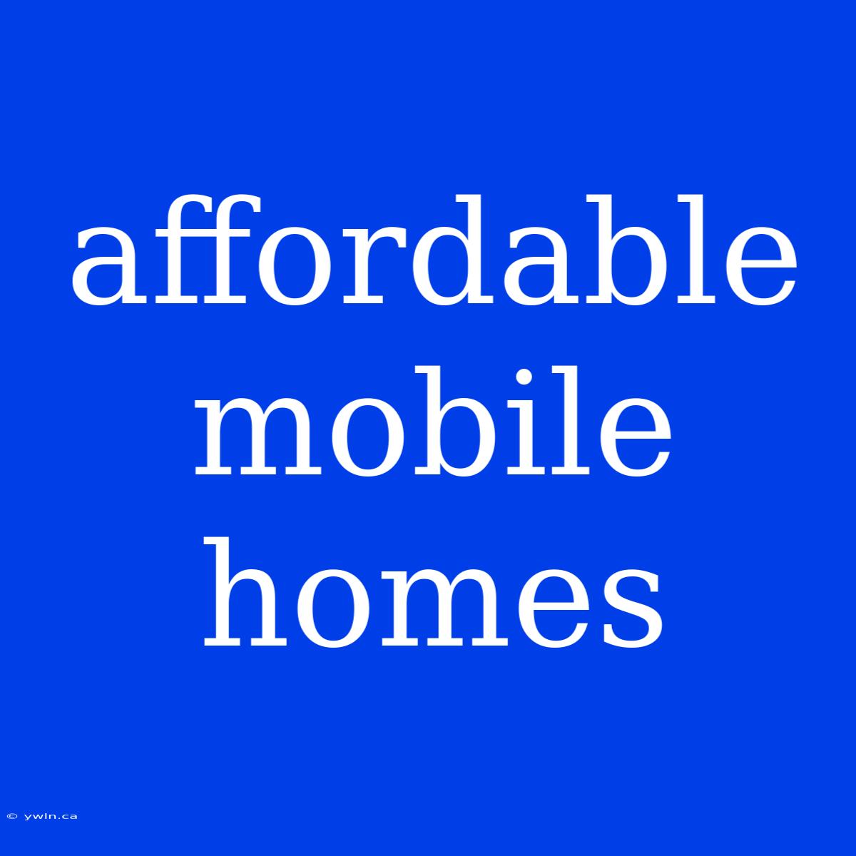 Affordable Mobile Homes