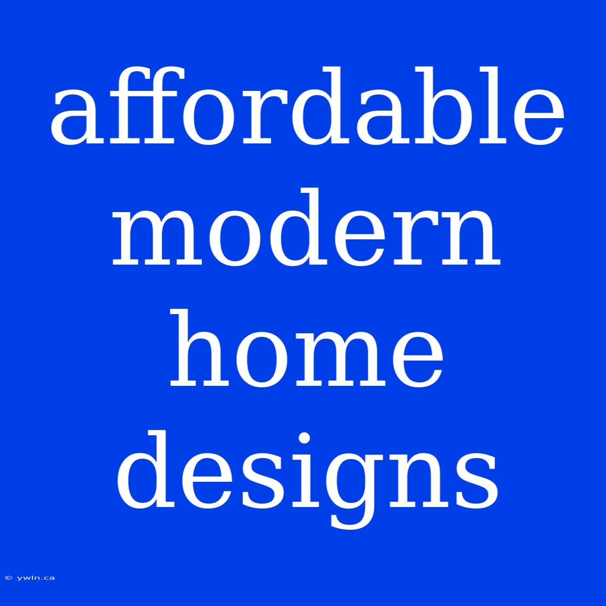 Affordable Modern Home Designs