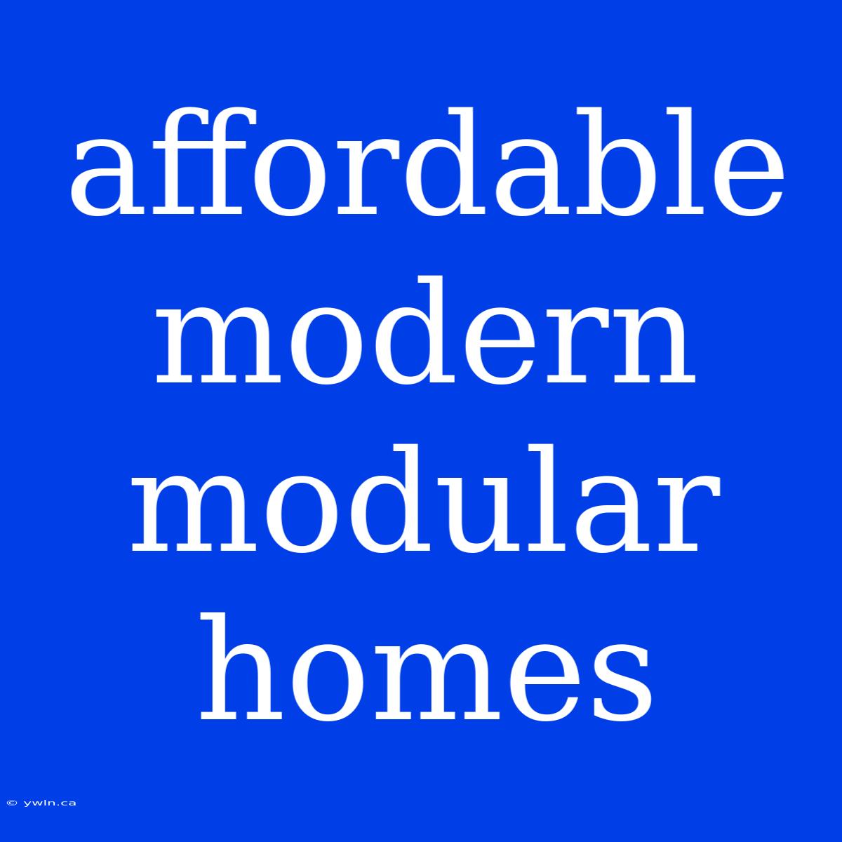 Affordable Modern Modular Homes