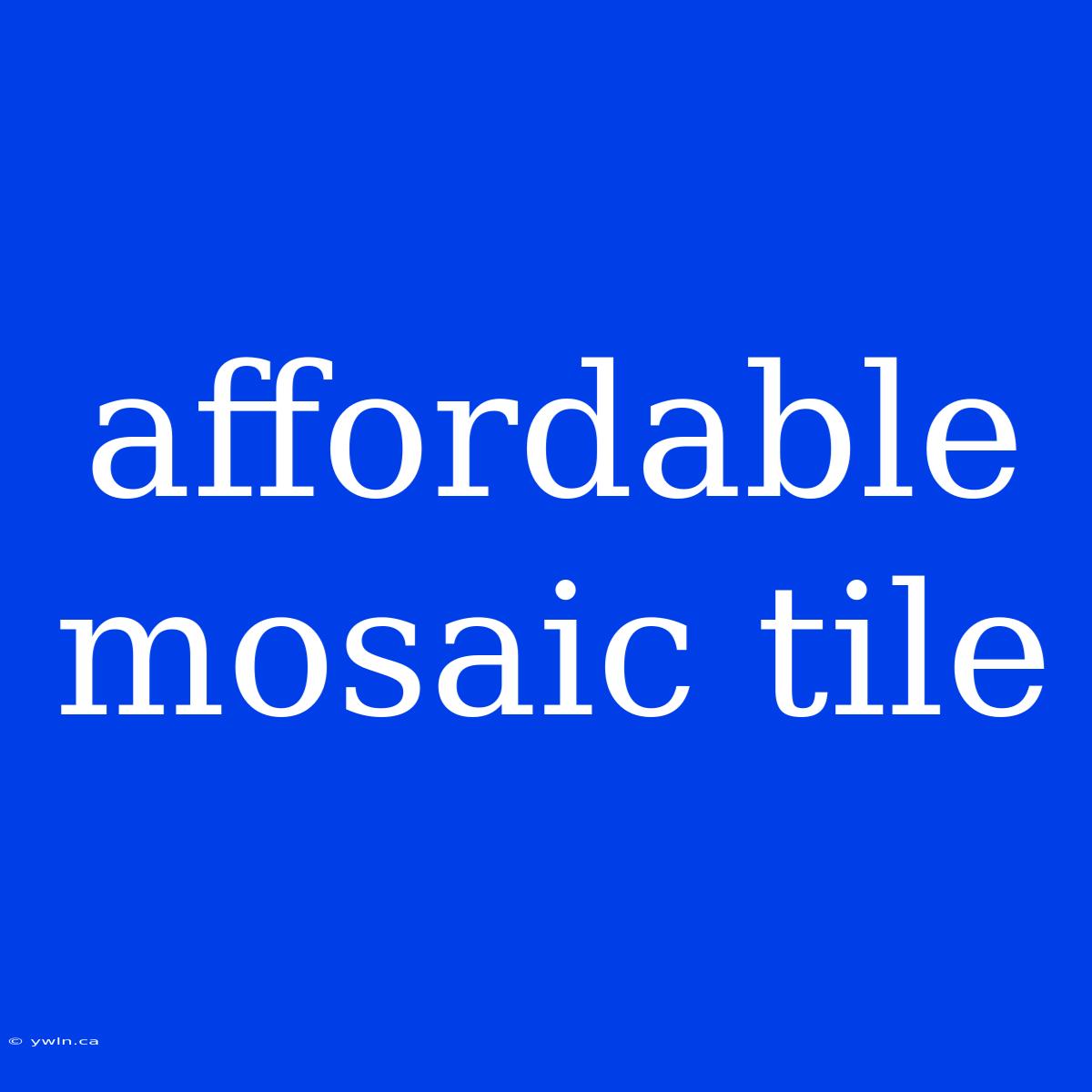 Affordable Mosaic Tile