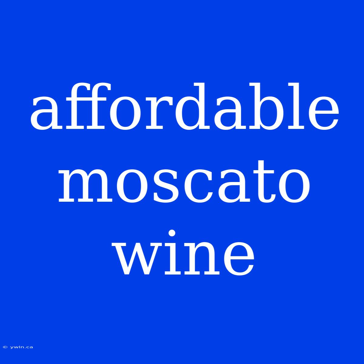 Affordable Moscato Wine