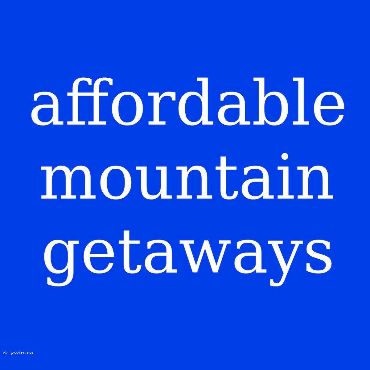 Affordable Mountain Getaways