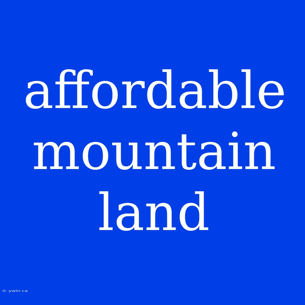 Affordable Mountain Land