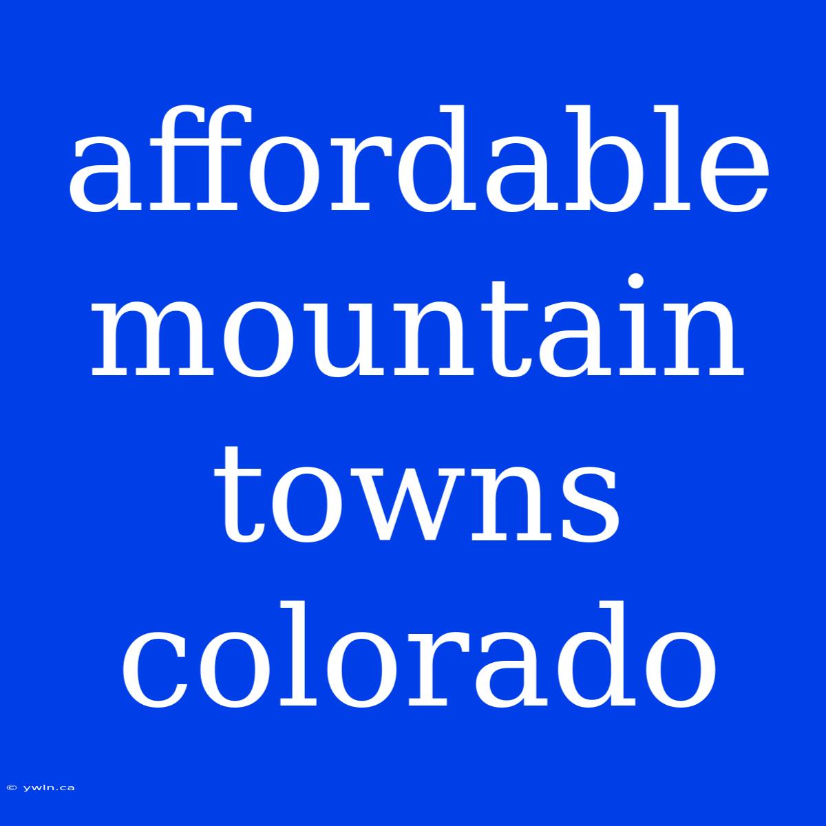 Affordable Mountain Towns Colorado