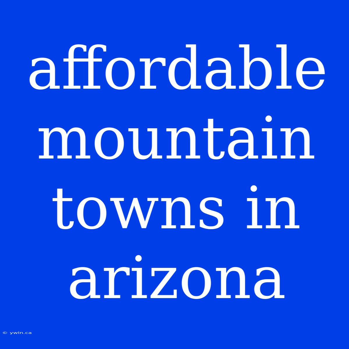 Affordable Mountain Towns In Arizona