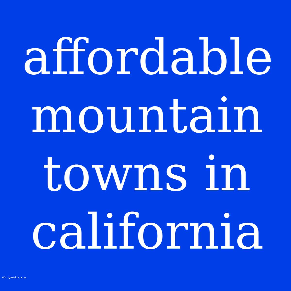 Affordable Mountain Towns In California