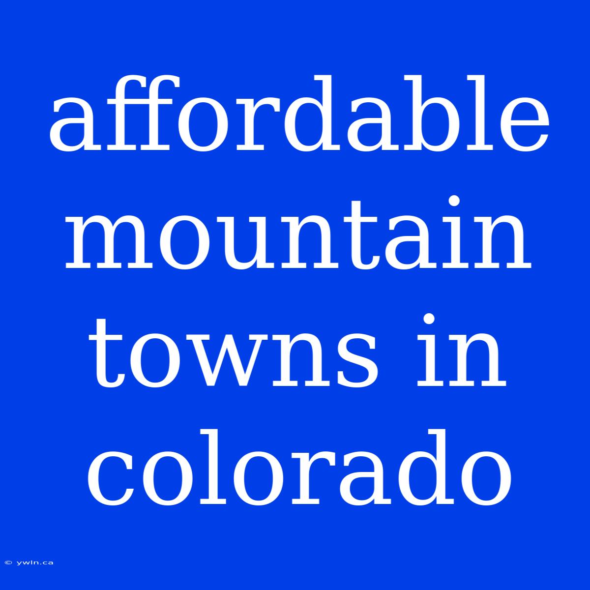 Affordable Mountain Towns In Colorado