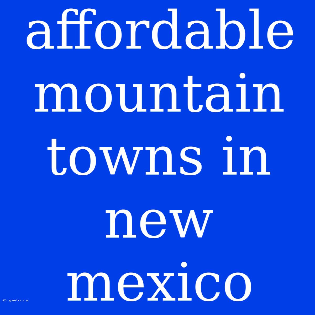 Affordable Mountain Towns In New Mexico