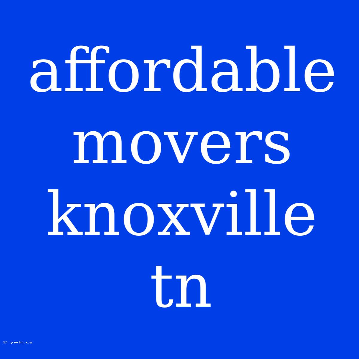 Affordable Movers Knoxville Tn