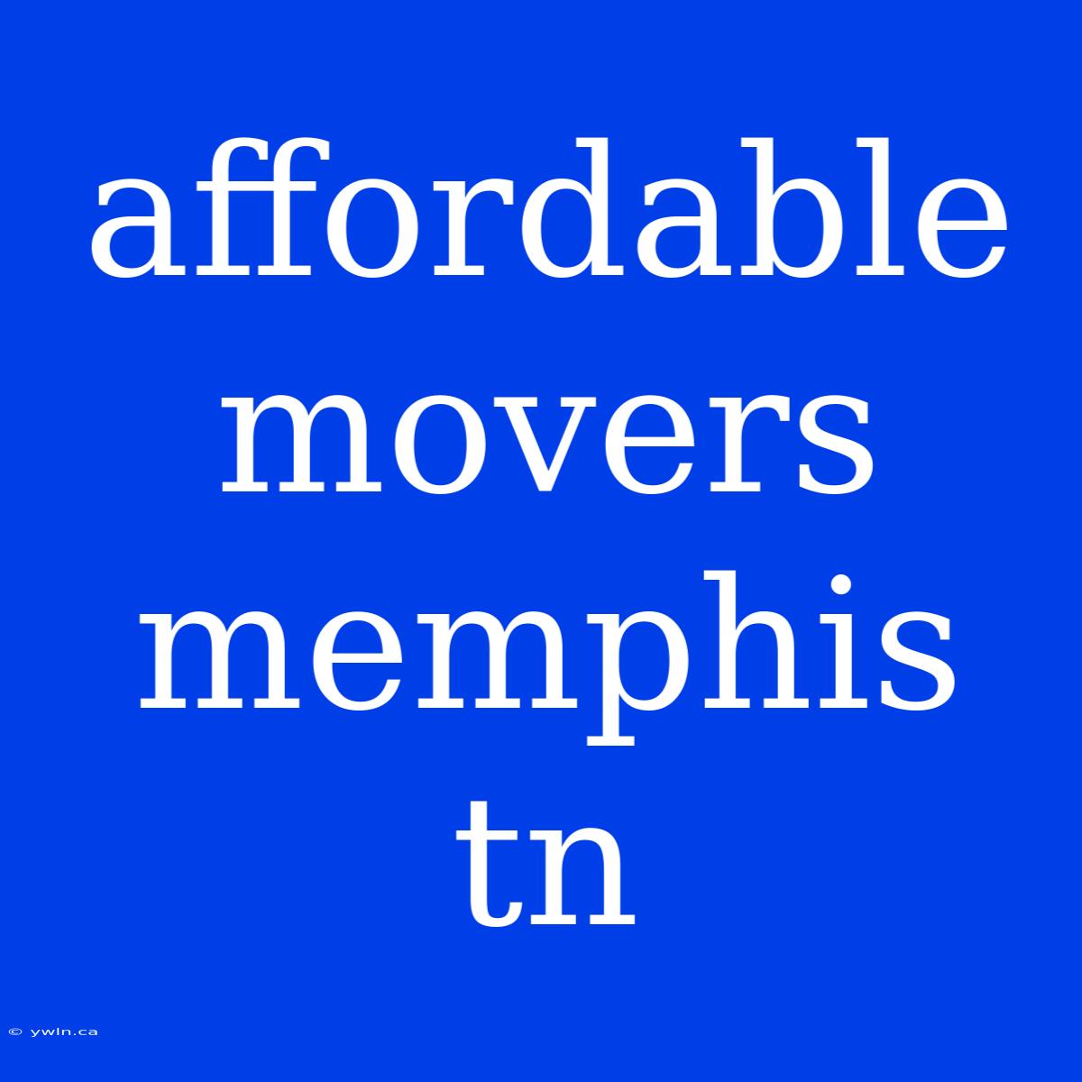 Affordable Movers Memphis Tn