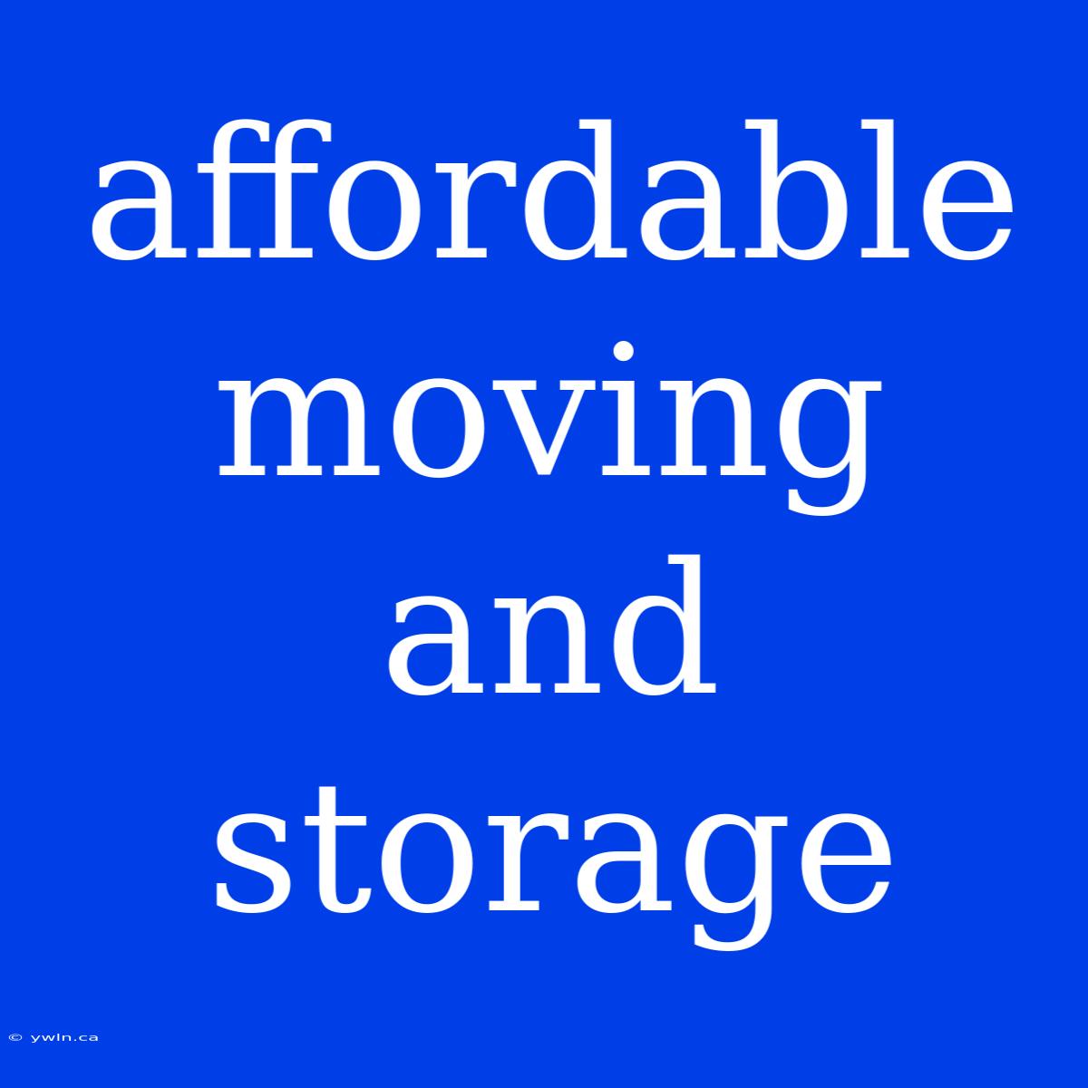 Affordable Moving And Storage