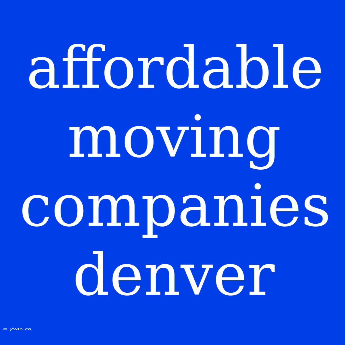 Affordable Moving Companies Denver