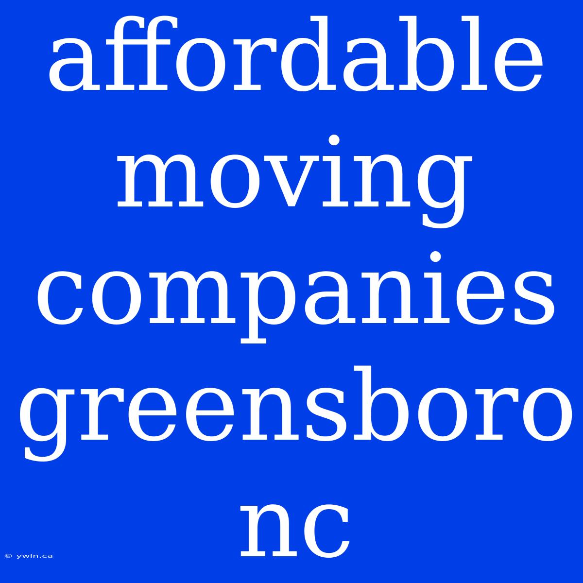 Affordable Moving Companies Greensboro Nc