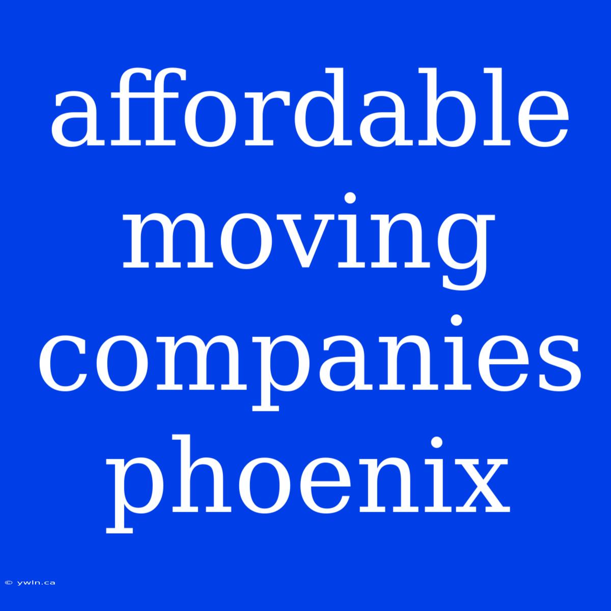 Affordable Moving Companies Phoenix